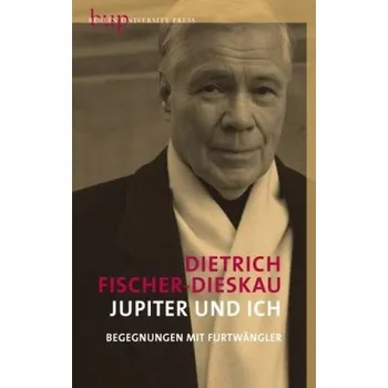 Literární biografie Jupiter und ich - Fischer-Dieskau, Dietrich