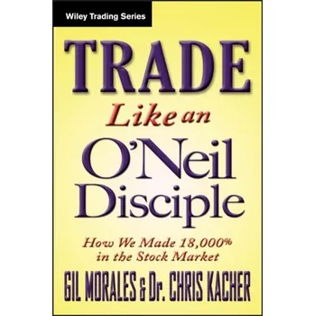 Trade Like an O'Neil Disciple - Morales, Gil; Kacher, Chris