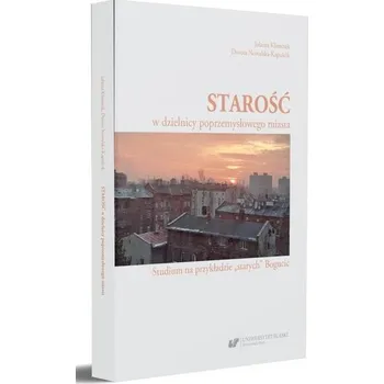 Starość w dzielnicy poprzemysłowego miasta - Jolanta Klimczak, Dorota Nowalska-Kapuścik
