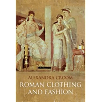 Roman Clothing and Fashion - Croom, Alexandra