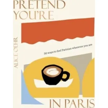 Cestování Pretend You're in Paris: 50 ways to feel Parisian wherever you are - Oehr, Alice