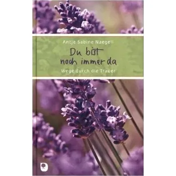 Du bist noch immer da - Naegeli, Antje S.