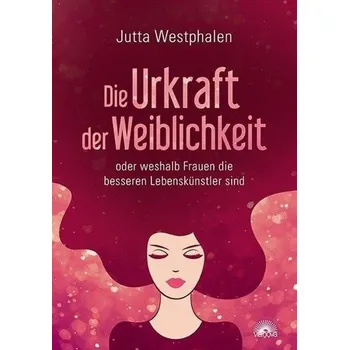 Die Urkraft der Weiblichkeit - Westphalen, Jutta