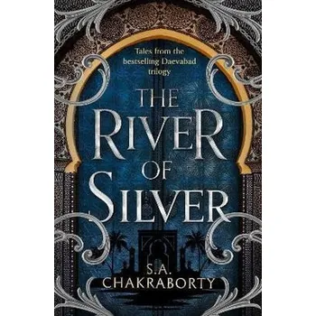 The River of Silver: Tales from the Daevabad Trilogy (The Daevabad Trilogy, Book 4) - Chakraborty, Shannon