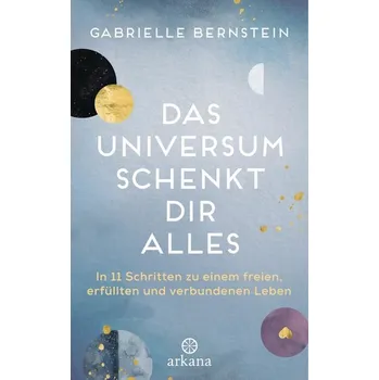 Das Universum schenkt dir alles - Bernstein, Gabrielle