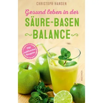 Gesund leben in der Säure-Basen-Balance. Mit zahlreichen Rezepten - Hansen, Christoph
