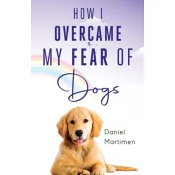 Osobní rozvoj How I Overcame My Fear Of Dogs - Martimen, Daniel