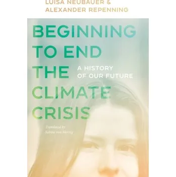 Beginning to End the Climate Crisis - A History of Our Future - Neubauer, Luisa