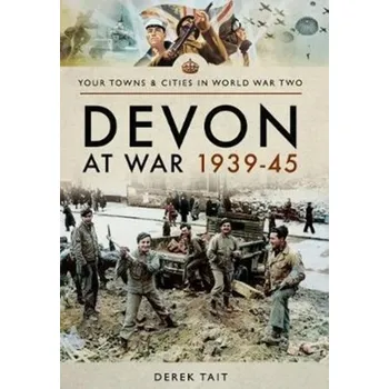 Devon at War 1939 45 - Tait, Derek