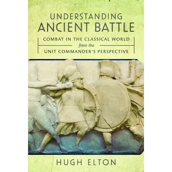 Understanding Ancient Battle - Elton, Hugh (Trent University, Peterborough, Ontario)