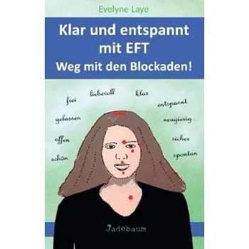 Klar und entspannt mit EFT. Weg mit den Blockaden! - Laye, Evelyne