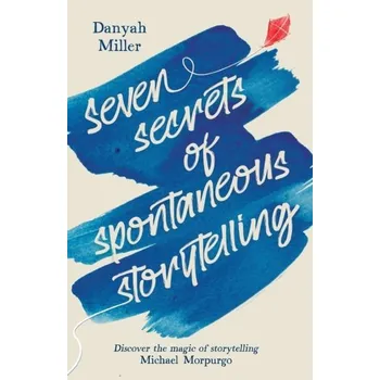 Seven Secrets of Spontaneous Storytelling - Miller, Danyah
