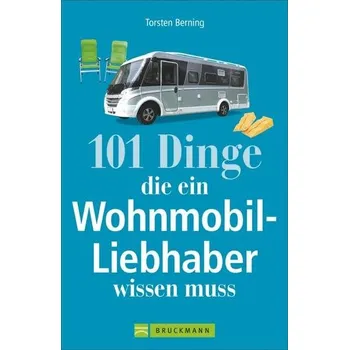 101 Dinge, die ein Wohnmobil-Liebhaber wissen muss - Berning, Torsten