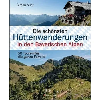 Die schönsten Hüttenwanderungen in den Bayerischen Alpen - Auer, Simon