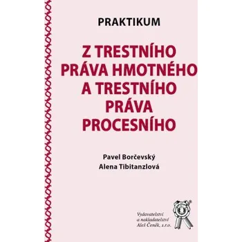 Praktikum z trestního práva hmotného a trestního práva procesního - Borčevský Pavel Tibitanzlová Alena
