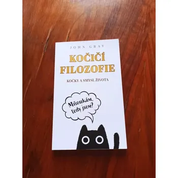 JOHN GRAY - Kočičí filozofie: Kočky a smysl života. Mňoukám, tedy jsem? (Kočičí filozofie: Kočky a smysl života. Mňoukám, tedy jsem?)