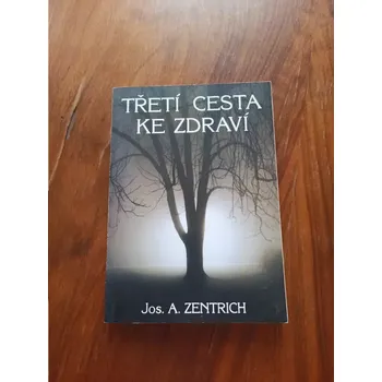 JOSEF ANTONÍN ZENTRICH - Třetí cesta ke zdraví (Třetí cesta ke zdraví)