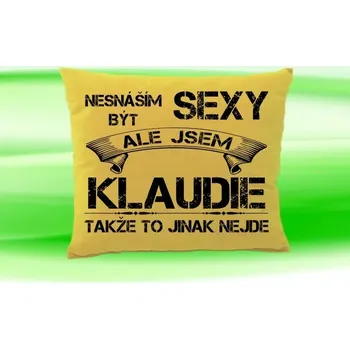 Dekorativní polštářek Polštář se jménem KLAUDIE (polštářek nesnáším být sexy ale jsem ???)