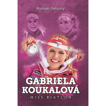Literární biografie Gabriela Koukalová: Miss biatlon - Roman Smutný (2017, pevná)