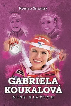 Literární biografie Gabriela Koukalová: Miss biatlon - Roman Smutný (2017, pevná)