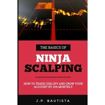 Cizojazyčná kniha The Basics of Ninja Scalping: How to Trade USD/JPY And Grow Your Account By 10% Monthly – Dillon Young,Dillon Young,J P Bautista (EN)