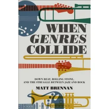 Cizojazyčná kniha When Genres Collide: Down Beat, Rolling Stone, and the Struggle between Jazz and Rock – Matthew Thomas Brennan (EN)