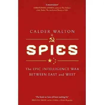 Populárně naučná literatura pro dospělé Spies: The epic intelligence war between East and West - Walton Calder