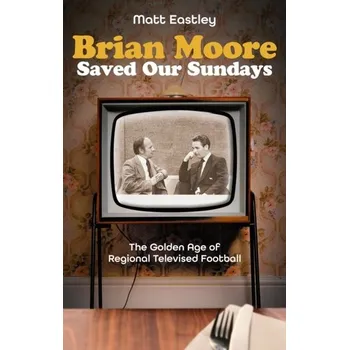 Brian Moore Saved Our Sundays - Eastley, Matt