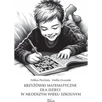 Matematika Krzyżówki matematyczne dla dzieci w młodszym wieku szkolnym - Feliksa Piechota,Emilia Grzesiak