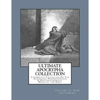 Ultimate Apocrypha Collection [Volume II: New Testament]: A Complete Collection Of The Apocrypha, Pseudepigrapha & Deuterocanonical Books of the Bible – Derek A Shaver (EN)