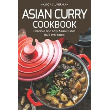 Asian Curry Cookbook: Delicious and Easy Asian Curries You'll Ever Need! – Nancy Silverman (EN)
