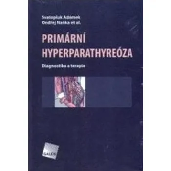PRIMÁRNÍ HYPERPARATHYREÓZA Diagnostika a terapie - Svatopluk Adámek Ondřej Naňka