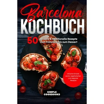 Barcelona Kochbuch: 50 leckere & traditionelle Rezepte vom Frühstück bis zum Dessert - Inklusive Snacks sowie vegetarischer und - Cookbooks, Simple [DE] (2024, Brožovaná, edition JT)