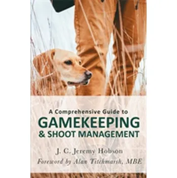 A Comprehensive Guide to Gamekeeping & Shoot Management - Hobson, J. C. Jeremy