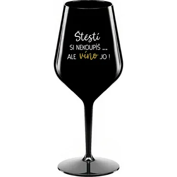 Sklenice ŠTĚSTÍ SI NEKOUPÍŠ...ALE VÍNO JO! - černá nerozbitná sklenice na víno 470 ml