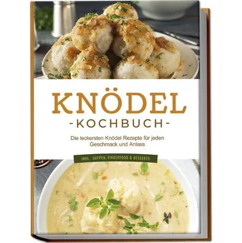 Knödel Kochbuch: Die leckersten Knödel Rezepte für jeden Geschmack und Anlass - inkl. Suppen, Fingerfood & Desserts - Korporal, Markus
