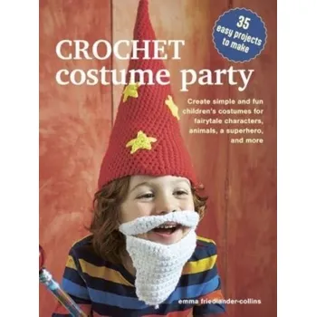 Crochet Costume Party: over 35 easy patterns to make - Friedlander-Collins, Emma