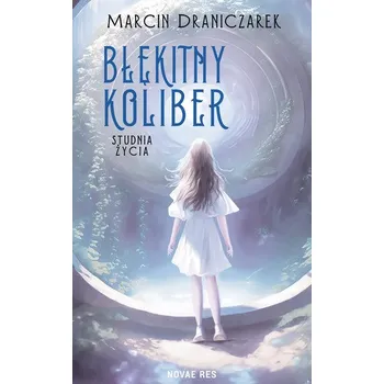 Błękitny koliber. Studnia życia - Marcin Draniczarek