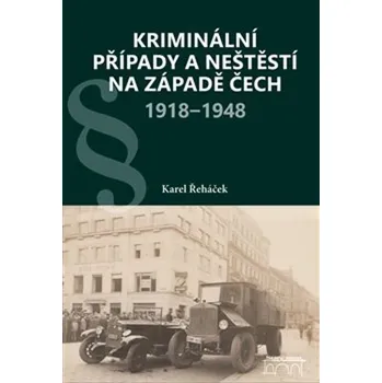 Kniha Kriminální případy a neštěstí na západě Čech 1918–1948 - Karel Řeháček