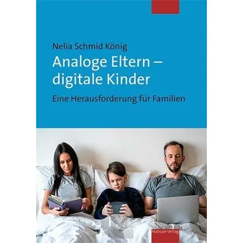 Analoge Eltern - digitale Kinder - Schmid König, Nelia