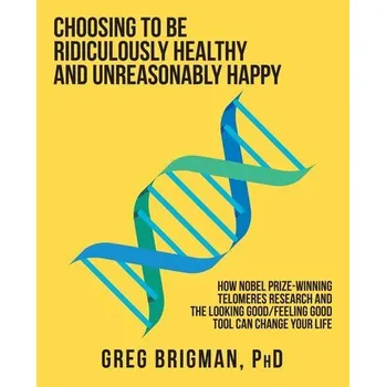 Osobní rozvoj Choosing to Be Ridiculously Healthy and Unreasonably Happy - Brigman, Greg (Florida Atlantic University, USA); Villares, Elizabeth (Florida Atlantic University, USA); Webb, Linda (F