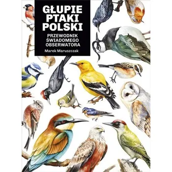 Příroda Głupie ptaki Polski. Przewodnik świadomego.. - Marek Maruszczak