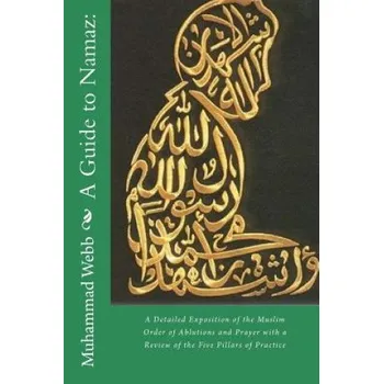 Cizojazyčná kniha A Guide to Namaz: : A Detailed Exposition of the Muslim Order of Ablutions and Prayer with a Review of the Five Pillars of Practice – Muhammad Alexander Russell Webb,Muhammed Abdullah Al-Ahari (EN)