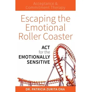 Escaping the Emotional Roller Coaster - Zurita Ona, Patricia E., PsyD