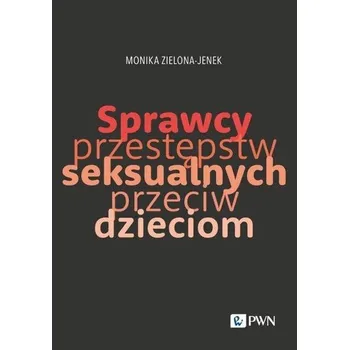 Sprawcy przestępstw seksualnych przeciw dzieciom - Zielona-Jenek Monika