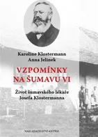 Vzpomínky na Šumavu VI.: Život šumavského lékaře Josefa Klostermanna - Karoline Klostermann, Anna Jelinek (2024, brožovaná)