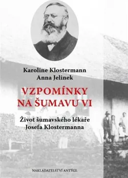 Literární biografie Vzpomínky na Šumavu VI.: Život šumavského lékaře Josefa Klostermanna - Karoline Klostermann, Anna Jelinek (2024, brožovaná)