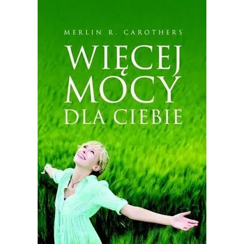 Więcej mocy dla Ciebie - Merlin R. Carothers