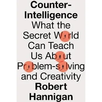 Cizojazyčná kniha Counter-Intelligence: What the Secret World Can Teach Us About Problem-solving and Creativ