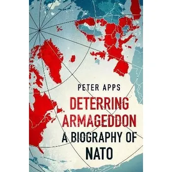 Deterring Armageddon: A Biography of NATO